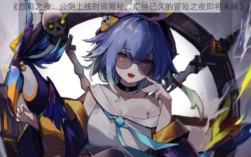 《危鸡之夜:公测上线时间揭秘,期待已久的冒险之夜即将来临》