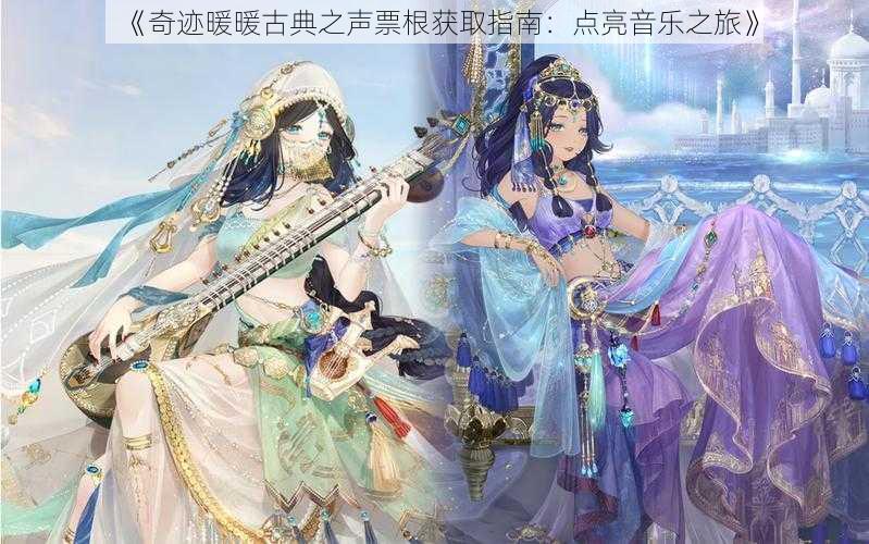 《奇迹暖暖古典之声票根获取指南:点亮音乐之旅》